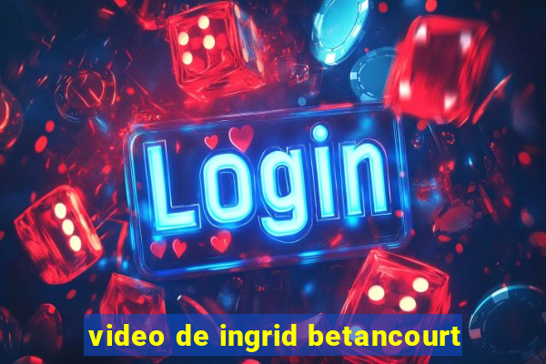 video de ingrid betancourt